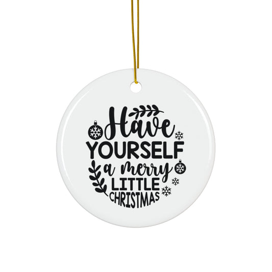 Have Yourself a Merry Little Christmas Ceramic Ornament